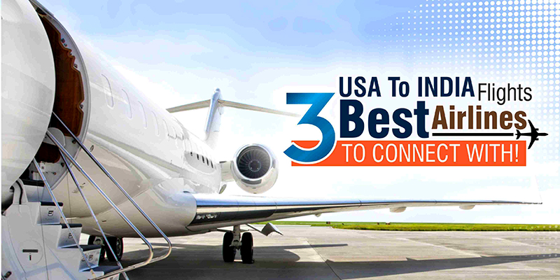 USA To INDIA Flights – ‘3’ Best Airlines To Connect With!