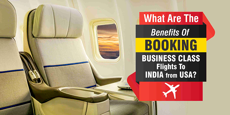 What Are The Benefits Of Booking Business Class Flights To India From USA?