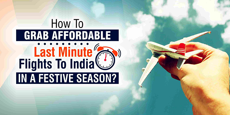 How To Grab Affordable Last Minute Flights To India In A Festive Season?