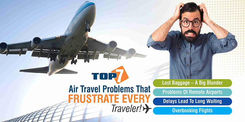 Top ‘7’ Air Travel Problems That Frustrate Every Traveler!