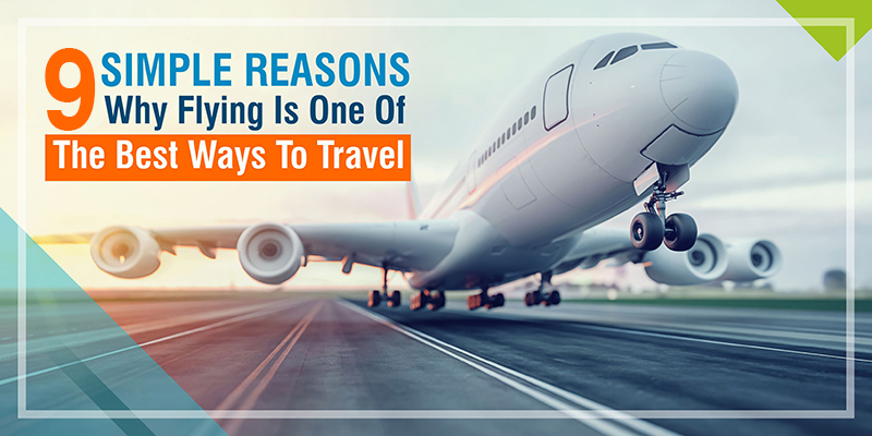 9 Simple Reasons Why Flying Is One of the Best Ways to Travel