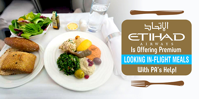 Etihad Airlines Is Offering Premium Looking In-flight Meals With PA’s Help!