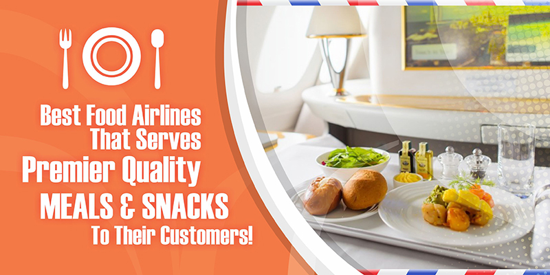 Best Food Airlines That Serves Premier Quality Meals & Snacks To Their Customers!