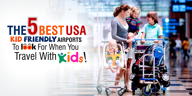 The 5 best US Kid-friendly Airports To Look For When You Travel With Kids!