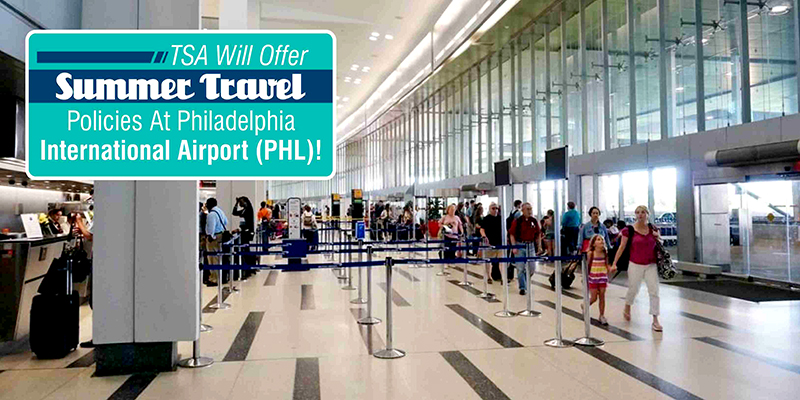 TSA Will Offer Summer Travel Policies At Philadelphia International Airport (PHL)!