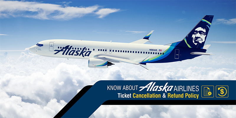 Know About Alaska Airlines Ticket Cancellation & Refund Policy