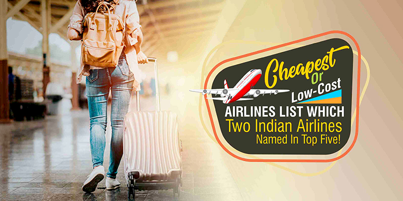 Cheapest Or Low-Cost Airlines List: Which Two Indian Airlines Named In Top Five!