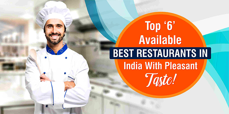 Top ‘6’ Available Best Restaurants In India With Pleasant Taste!