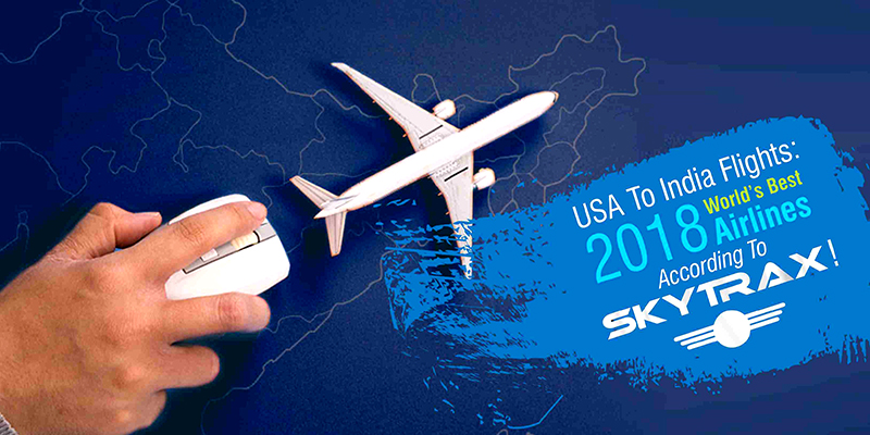 USA To India Flights: 2018 World’s Best Airlines According To Skytrax!