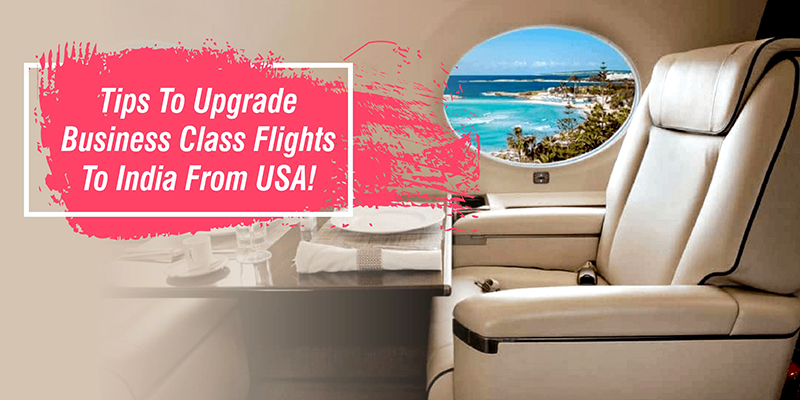 Tips To Upgrade Business Class Flights To India From USA!