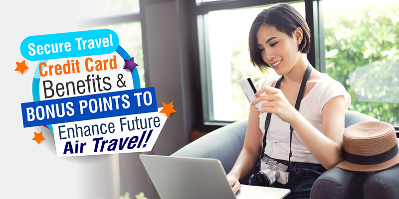 Secure Travel Credit Card Benefits & Bonus Points To Enhance Future Air Travel!