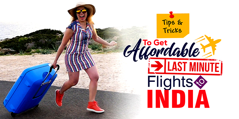 Tips And Tricks To Get Affordable Last Minute Flights To India