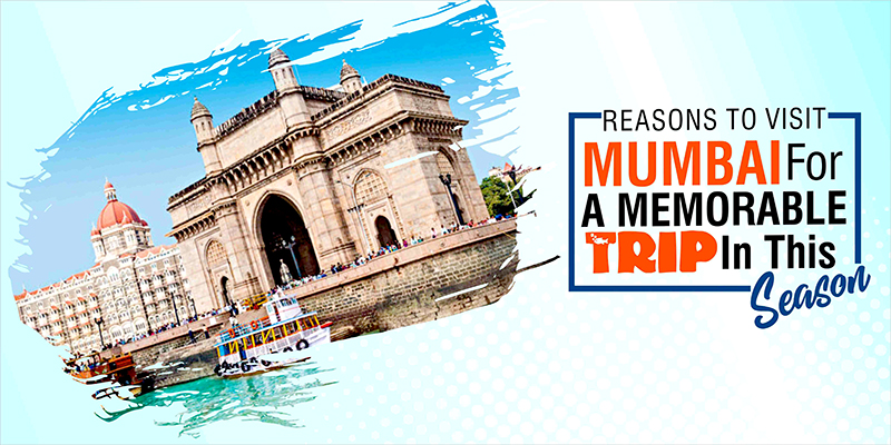 Reasons to Visit Mumbai For A Memorable Trip In This Season