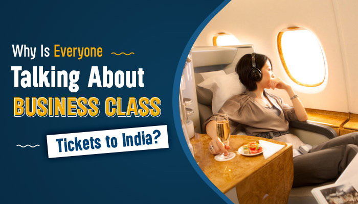 Why is Everyone Talking About Business Class Tickets to India?