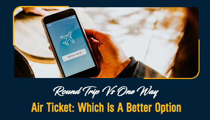 Round Trip Vs One Way Air Ticket: Which Is A Better Option