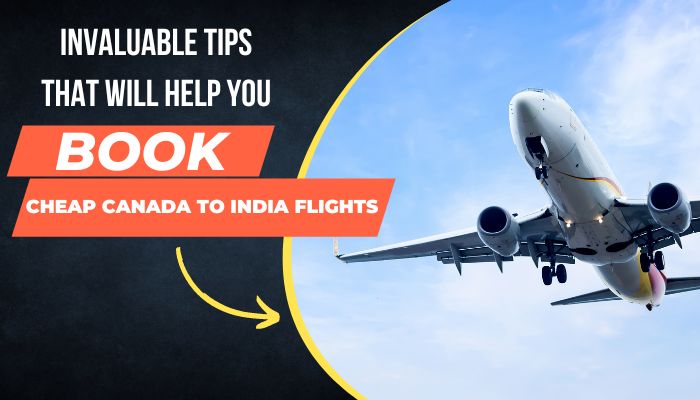 Invaluable Tips That Will Help You Book Cheap Canada To India Flights