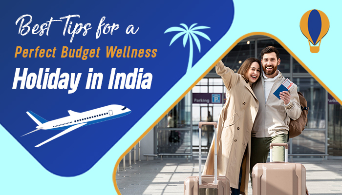 Best Tips for a Perfect Budget Wellness Holiday in India